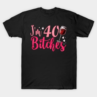 I'm 40 Bitches - Funny 40th Birthday Girls Gift T-Shirt